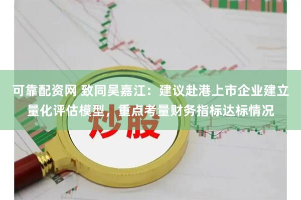 可靠配资网 致同吴嘉江：建议赴港上市企业建立量化评估模型，重点考量财务指标达标情况